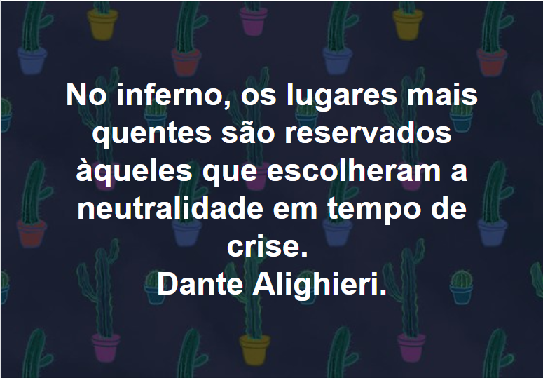 No inferno os lugares mais quentes são reservados aqueles que